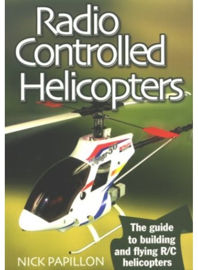 Radio Controlled Helicopters: The Guide to Building and Flying R/C Helicopters  - Image 1