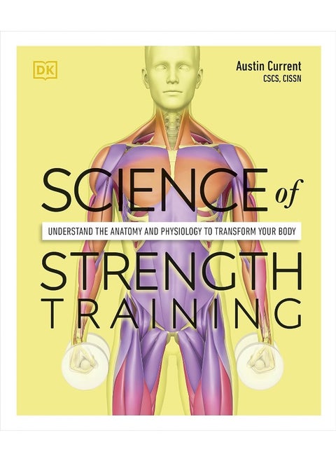 Science of Strength Training: Understand the anatomy and physiology to transform your body
