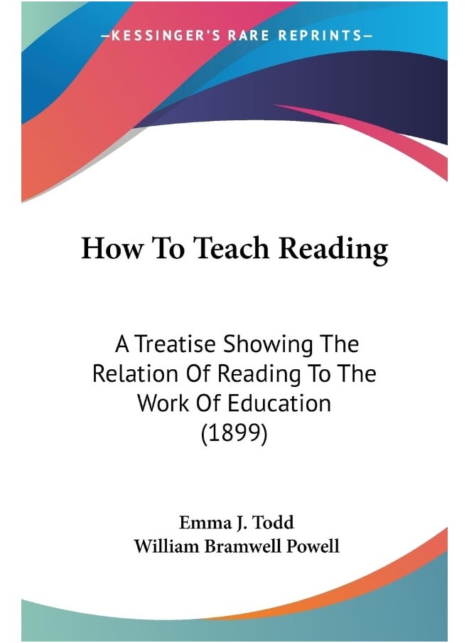 How To Teach Reading: A Treatise Showing The Relation Of Reading To The Work Of Education (1899) 