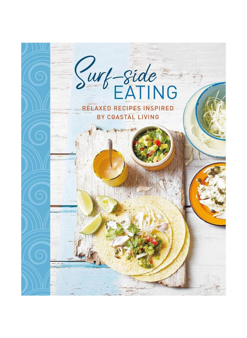 Surfside Eating  Relaxed Recipes Inspired by Coastal Living 