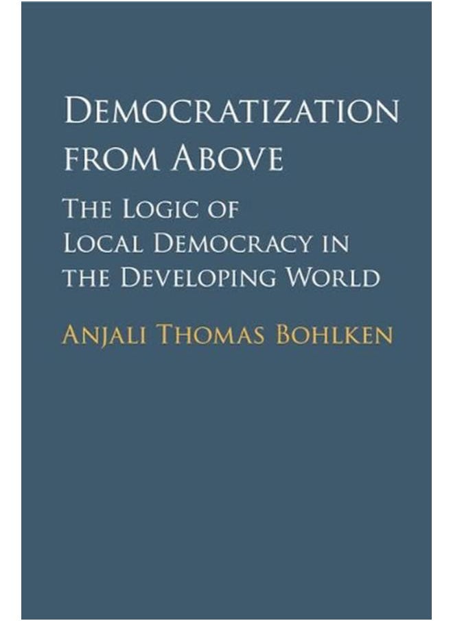 Democratization from Above: The Logic of Local Democracy in the Developing World 