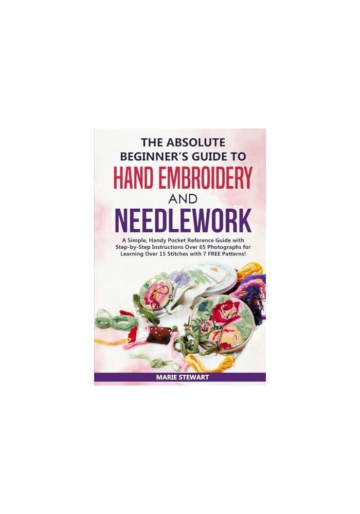 The Absolute Beginner's Guide to Hand Embroidery and Needlework: A Simple, Handy Pocket Reference Guide with Step-by-Step Instructions Over 65 Photographs for Learning Over 15 Stitches - Image 1