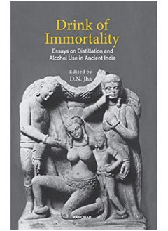 Drink of Immortality: Essays on Distillation and Alcohol Use in Ancient 