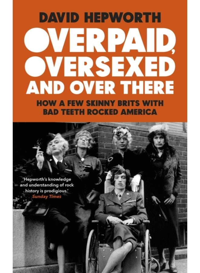 Overpaid Oversexed and Over There How a Few Skinny Brits with Bad Teeth Rocked America - Paperback