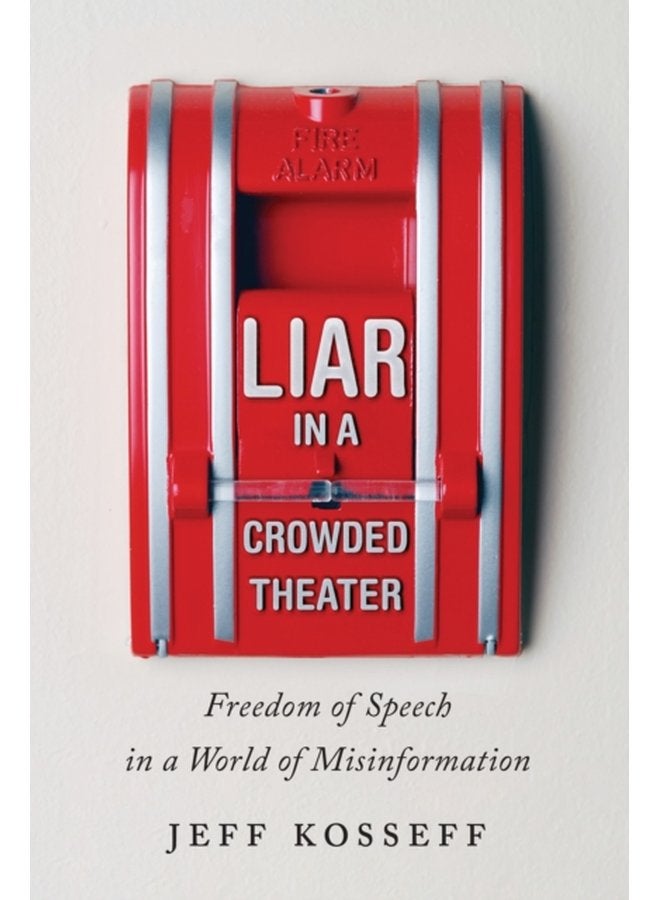 Liar in a Crowded Theater Freedom of Speech in a World of Misinformation - Hardback