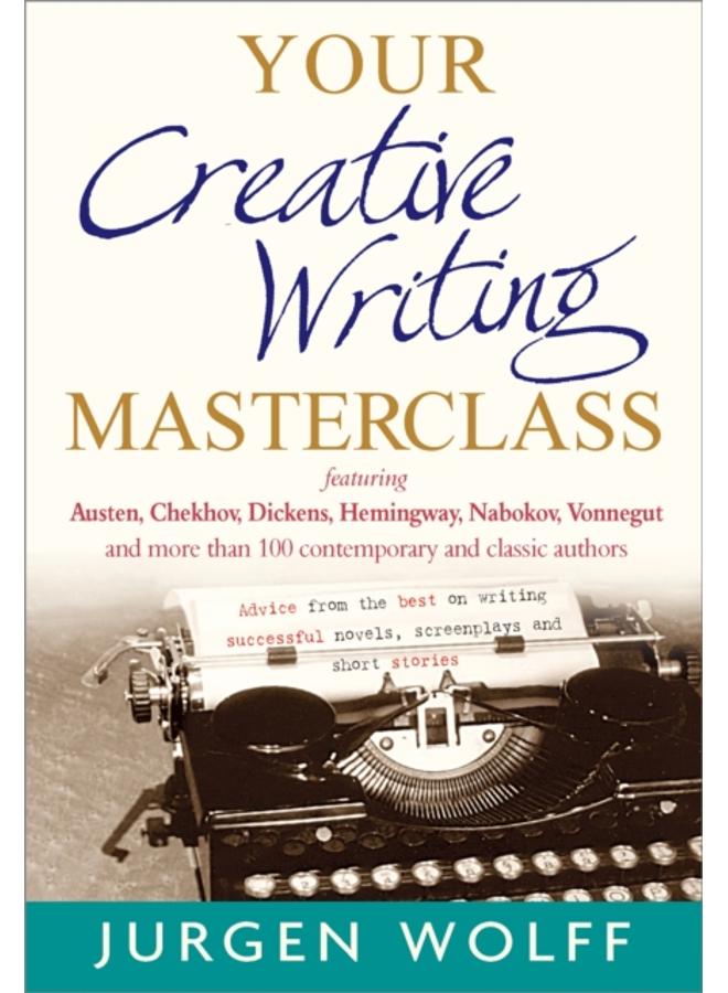 Your Creative Writing Masterclass : featuring Austen, Chekhov, Dickens, Hemingway, Nabokov, Vonnegut, and more than 100 Contemporary and Classic Authors