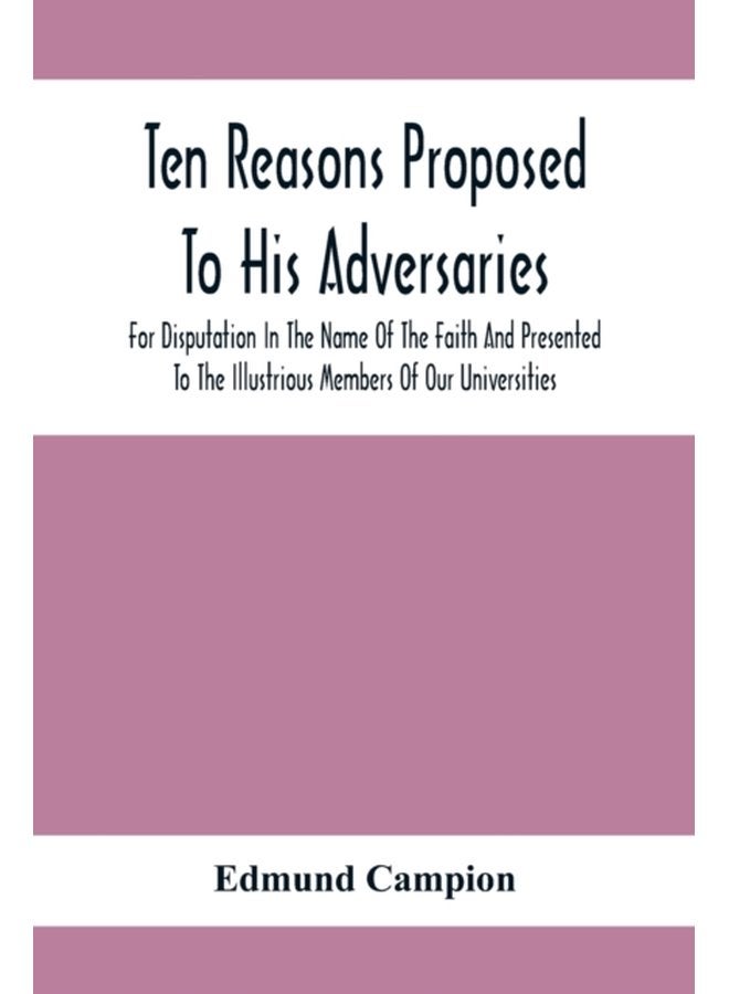 Ten Reasons Proposed To His Adversaries For Disputation In The Name Of The Faith And Presented To The Illustrious Members Of Our Universities - Paperback
