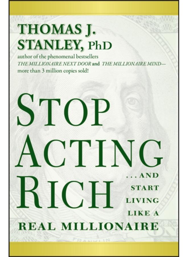 Stop Acting Rich : ...And Start Living Like A Real Millionaire 