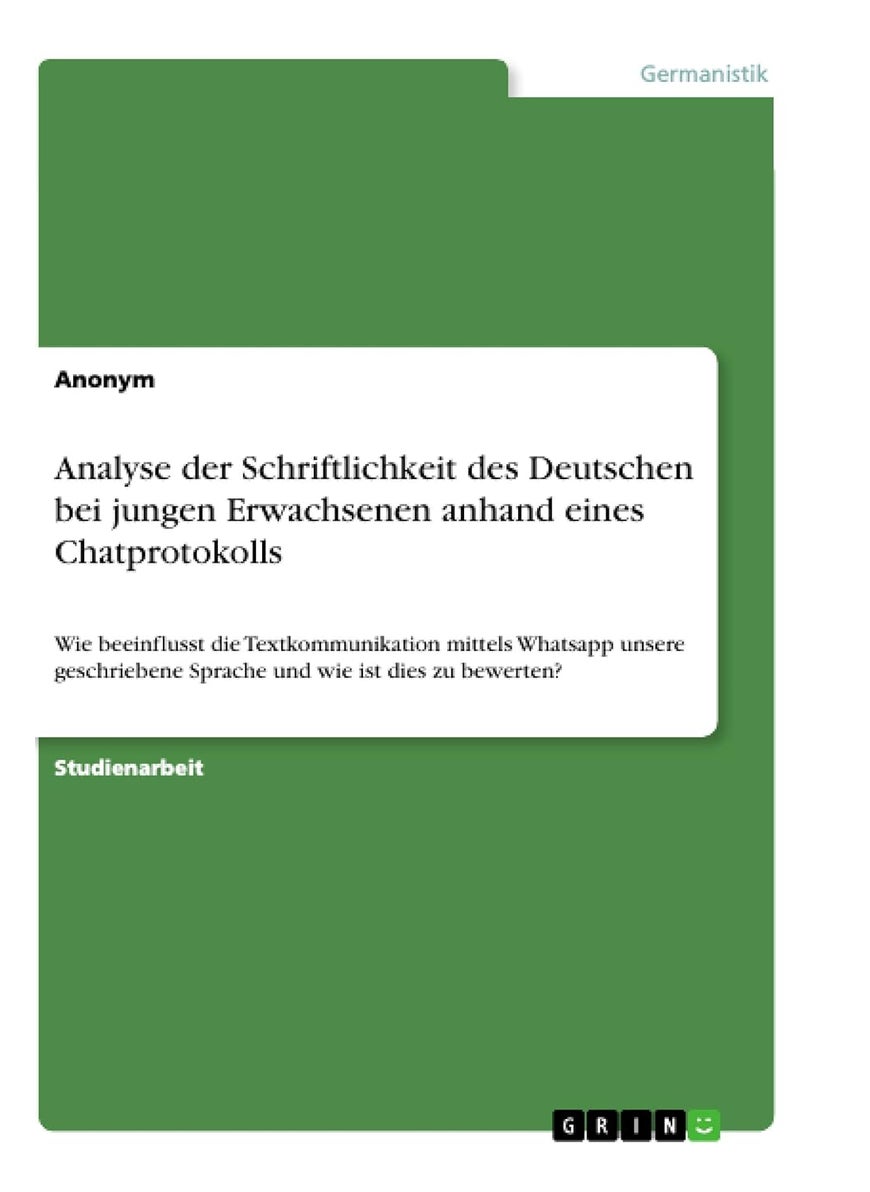 Analyse der Schriftlichkeit des Deutschen bei jungen Erwachsenen anhand eines Chatprotokolls: Wie beeinflusst die Textkommunikation mittels Whatsapp ... wie ist dies zu bewerten? (German Edition) 
