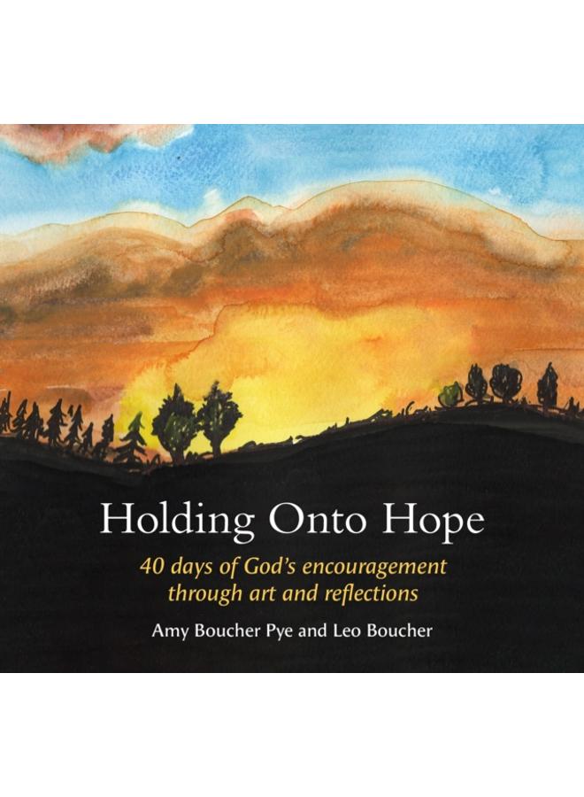 Holding Onto Hope : 40 days of God???s encouragement through art and reflections 