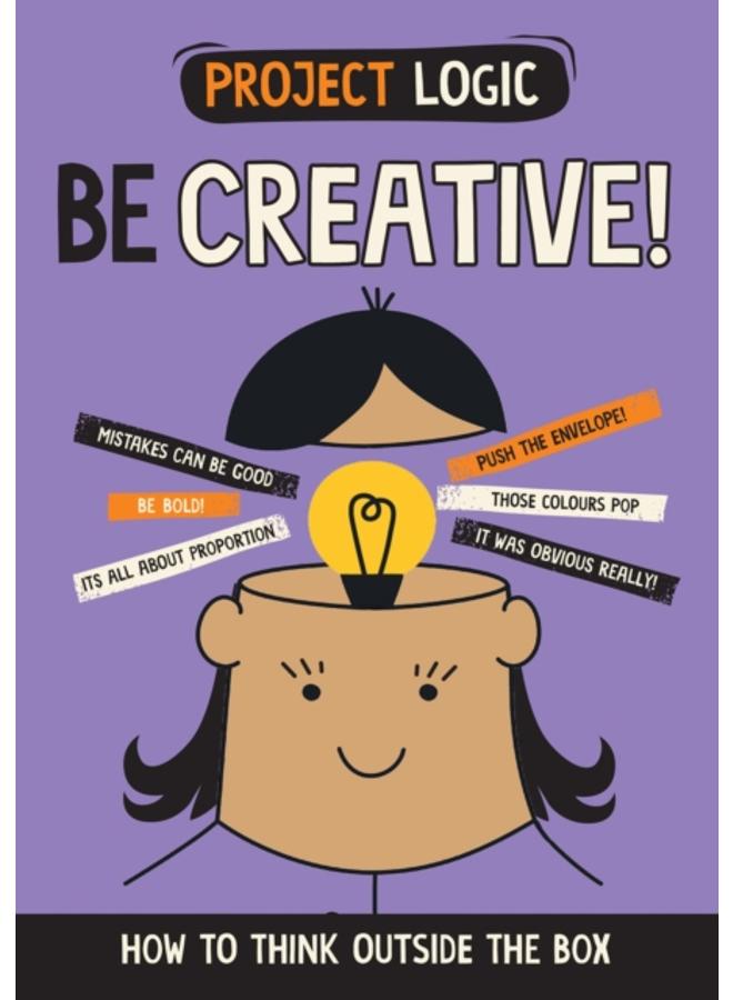Project Logic: Be Creative! : How to Think Outside the Box 