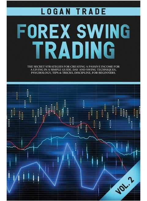 Forex Swing Trading: The Secret Strategies for Creating a Passive Income for a Living in a Simple Guide. Day and Swing Techniques, Psychology, Tips & Tricks, Discipline, for Beginners