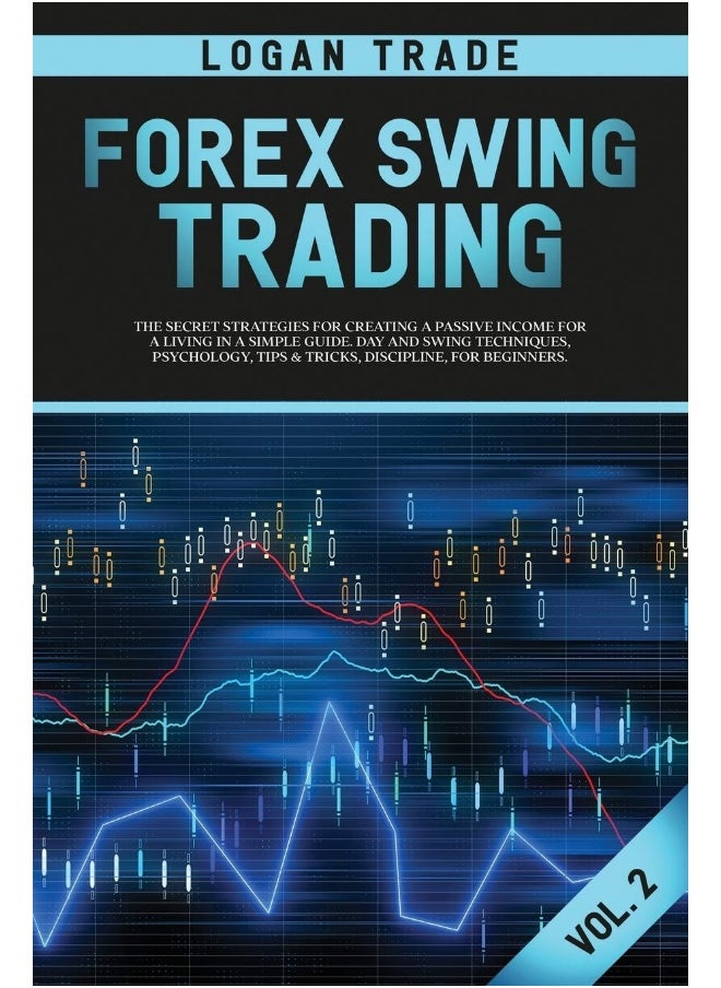 Forex Swing Trading: The Secret Strategies for Creating a Passive Income for a Living in a Simple Guide. Day and Swing Techniques, Psychology, Tips & Tricks, Discipline, for Beginners
