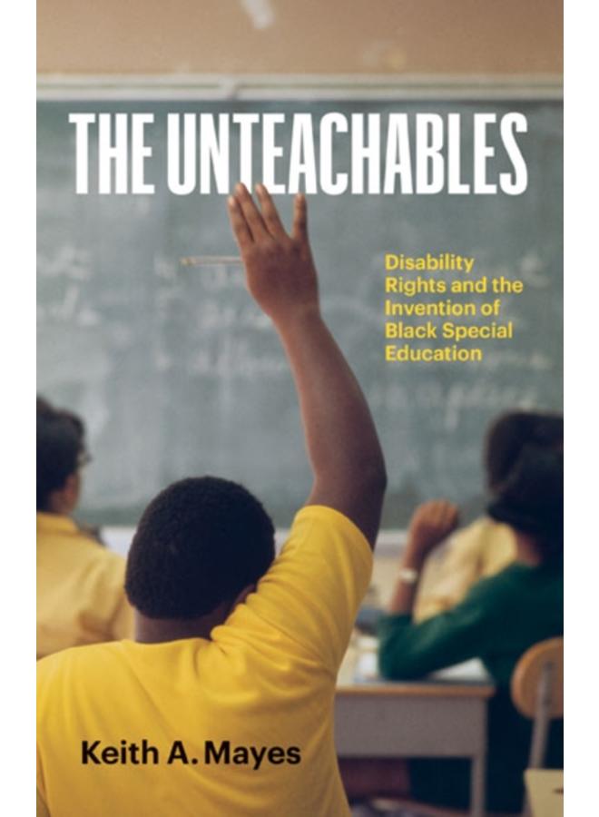 The Unteachables : Disability Rights and the Invention of Black Special Education 