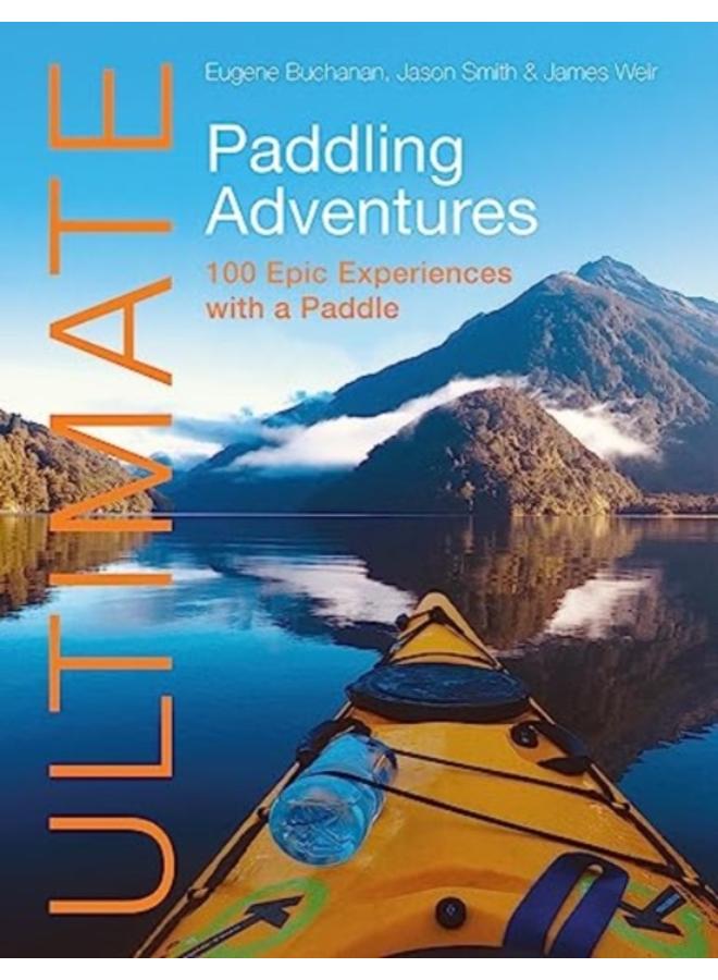 Ultimate Paddling Adventures : 100 Epic Experiences with a Paddle 