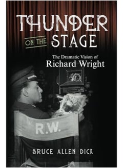 Thunder On The Stage The Dramatic Vision Of Richard Wright 