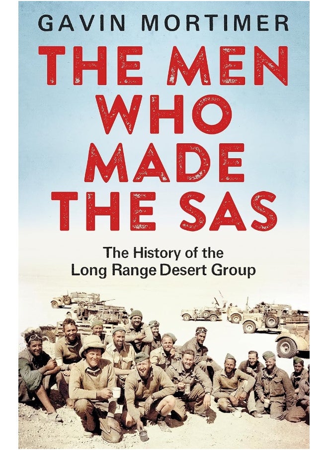 The Men Who Made the SAS: The History of the Long Range Desert Group 