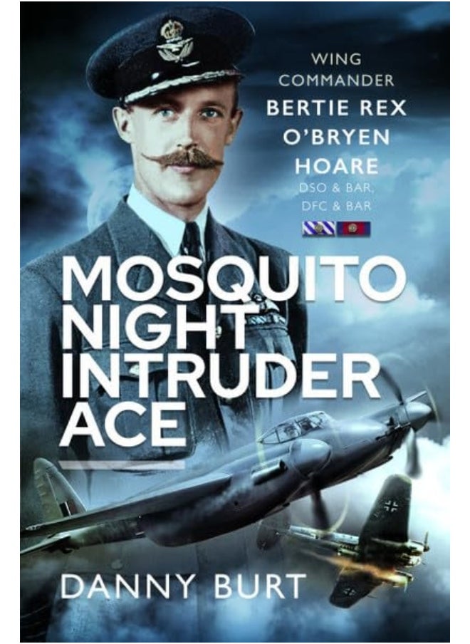 Mosquito Night Intruder Ace: Wing Commander Bertie Rex O'Bryen Hoare Dfc & Bar, 