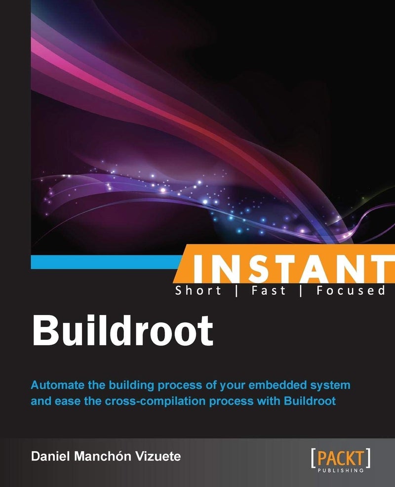 Instant Buildroot: Automate the building process of your embedded system and ease the cross-compilation process with Buildroot