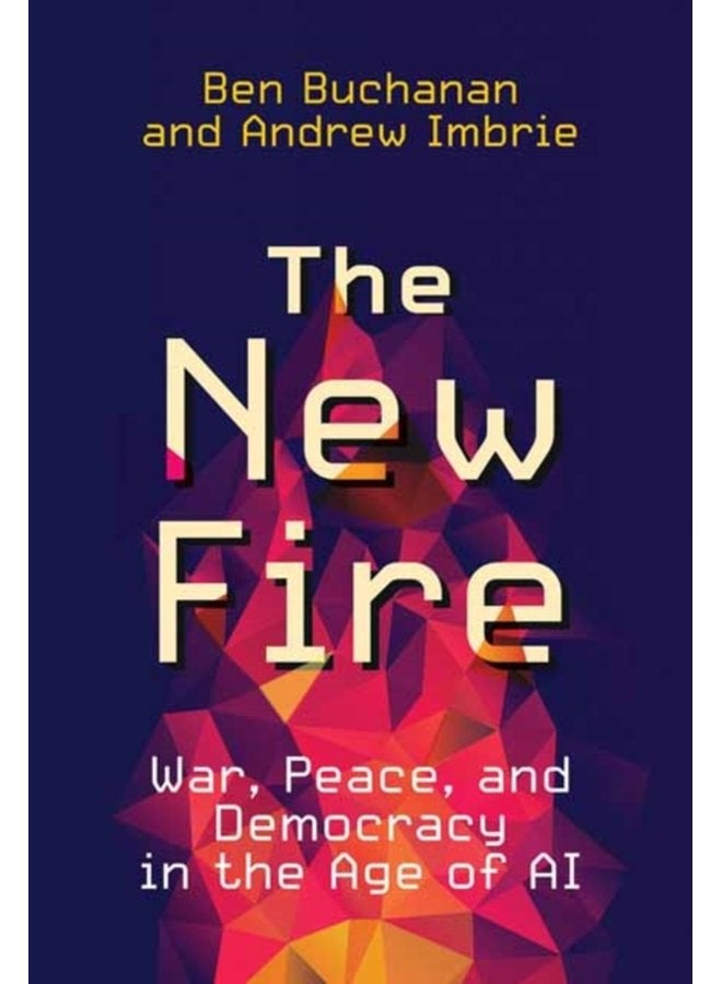 The New Fire War Peace and Democracy in the Age of AI - Hardback