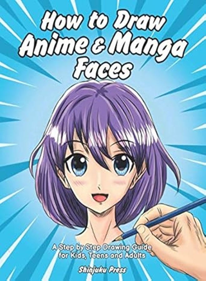 How To Draw Anime And Manga Faces A Step By Step Drawing Guide For Kids Teens And Adults
