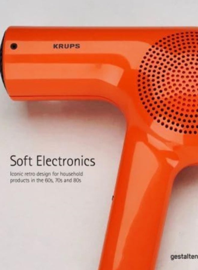 Soft Electronics : Iconic Retro Design for Household Products in the 60s, 70s, and 80s 