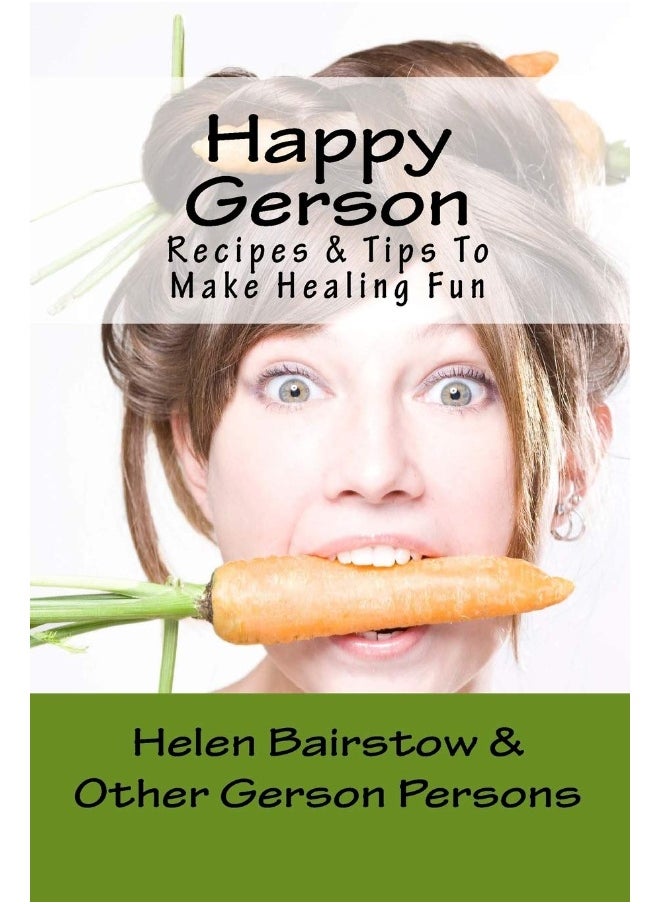 Happy Gerson: Recipes And Tips to Make Healing Fun 