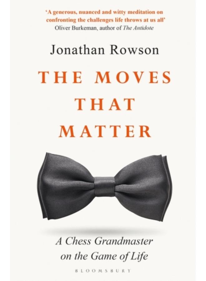 The Moves that Matter : A Chess Grandmaster on the Game of Life 