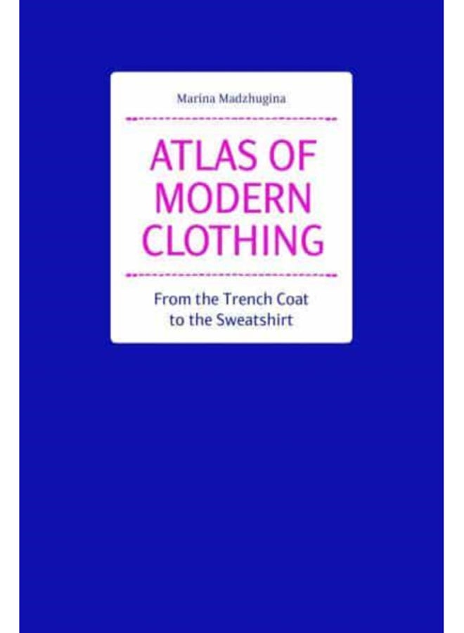 Atlas of Modern Clothing: From the Trench Coat to the Sweatshirt 