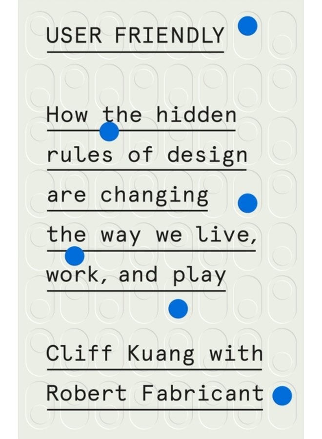 User Friendly How the Hidden Rules of Design Are Changing the Way We Live Work and Play - Hardback