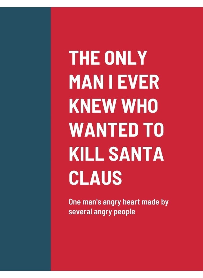 THE ONLY MAN I EVER KNEW WHO WANTED TO KILL SANTA CLAUS: One man's angry heart made by several angry people - Image 1