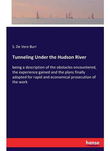 Tunneling Under the Hudson River: being a description of the obstacles encountered, the experience gained and the plans finally adopted for rapid and economical prosecution of the work - pzsku/ZE8DE6A5BC46BB6A21DC5Z/45/1749025613/68805fff-8486-4513-94a1-72a8d4473a32