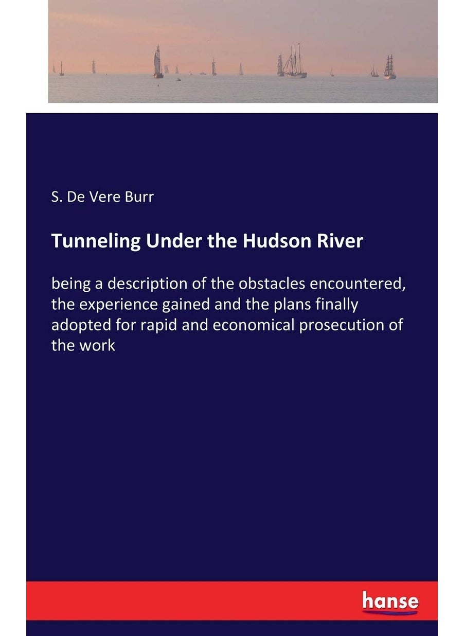 Tunneling Under the Hudson River: being a description of the obstacles encountered, the experience gained and the plans finally adopted for rapid and economical prosecution of the work  - Image 1