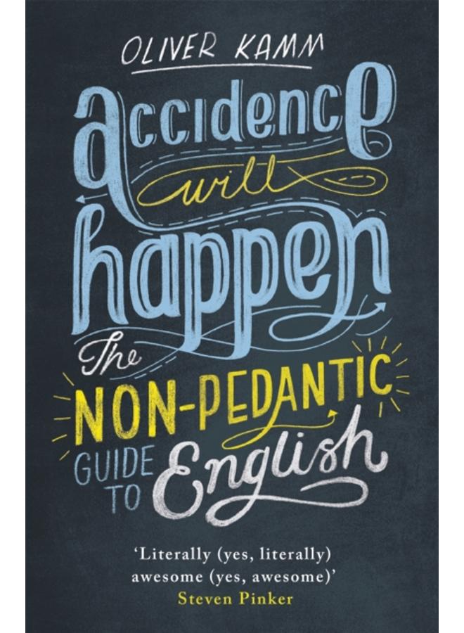 Accidence Will Happen : The Non-Pedantic Guide to English