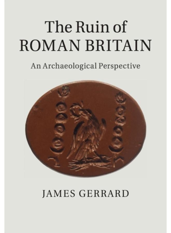 The Ruin of Roman Britain : An Archaeological Perspective 