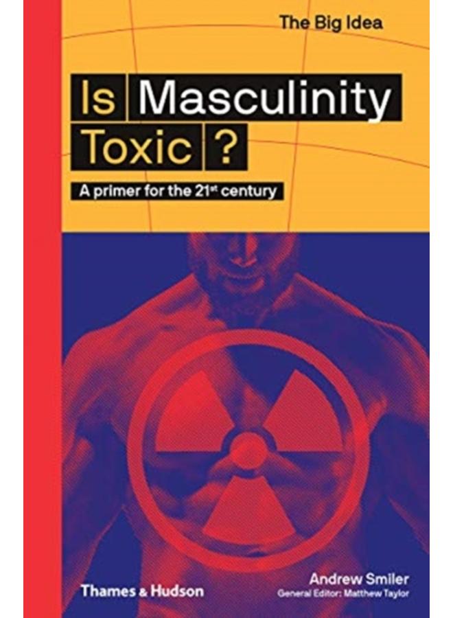 Is Masculinity Toxic? : A primer for the 21st century 
