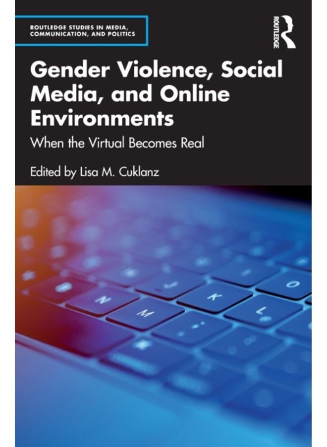 Gender Violence, Social Media, and Online Environments : When the Virtual Becomes Real 