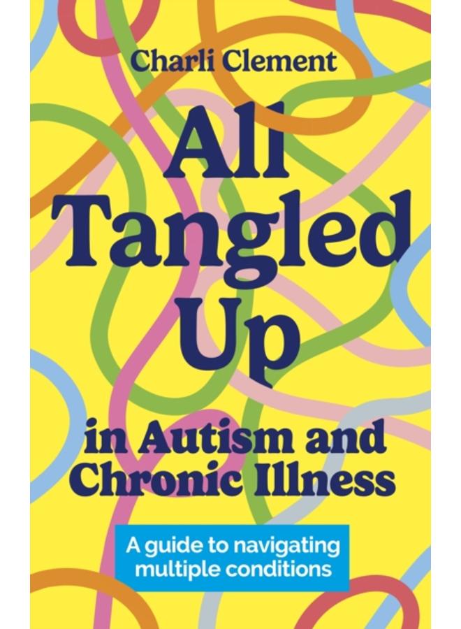 All Tangled Up in Autism and Chronic Illness : A guide to navigating multiple conditions 