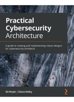 Practical Cybersecurity Architecture A Guide To Creating And Implementing Robust Designs For Cybers By Moyle, Ed - Kelley, Diana Paperback 