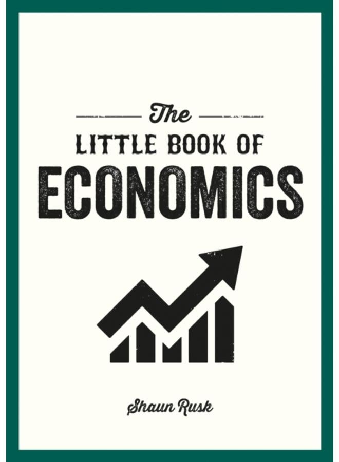 The Little Book of Economics : A Pocket Guide to the Key Concepts, Theories and Thinkers You Need to Know