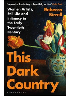 This Dark Country: Women Artists, Still Life and Intimacy in the Early Twentieth Century