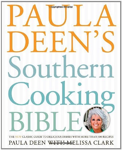 Paula Deens Southern Cooking Bible The New Classic Guide To Delicious Dishes With More Than 300 Re 