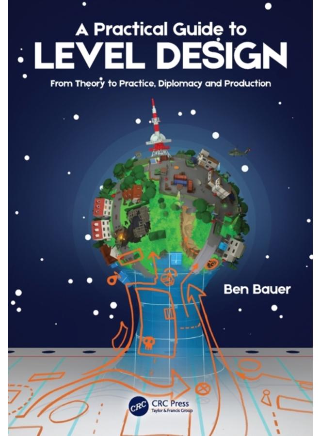 A Practical Guide to Level Design : From Theory to Practice, Diplomacy and Production 
