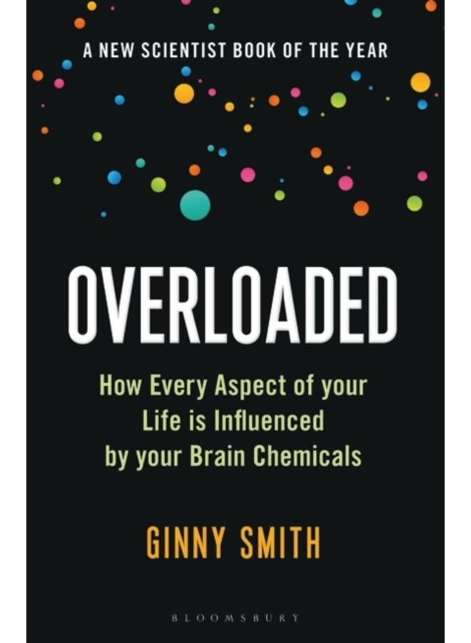 Overloaded : How Every Aspect of Your Life is Influenced by Your Brain Chemicals