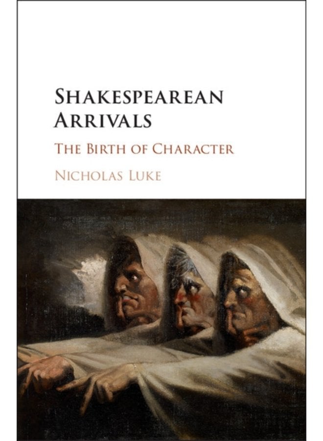 Shakespearean Arrivals The Birth of Character - Hardback