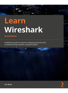 Packt Learn Wireshark - Second Edition: A definitive guide to expertly analyzing protocols and troubleshooting networks using Wireshark