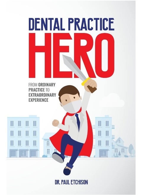 Dental Practice Hero: From Ordinary Practice to Extraordinary Experience