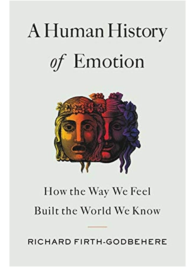 A Human History of Emotion: How the Way We Feel Built the World We Know 