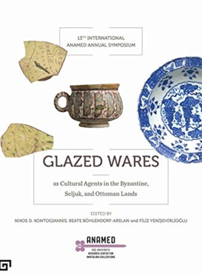 Glazed Wares as Cultural Agents in the Byzantine, Seljuk, and Ottoman Lands 