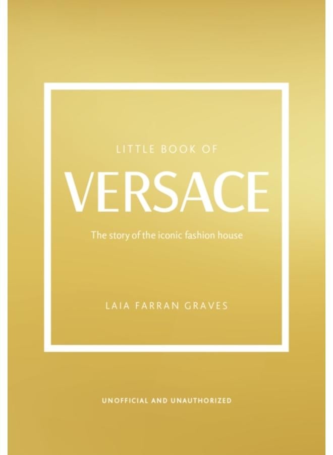 Little Book of Versace : The Story of the Iconic Fashion House 